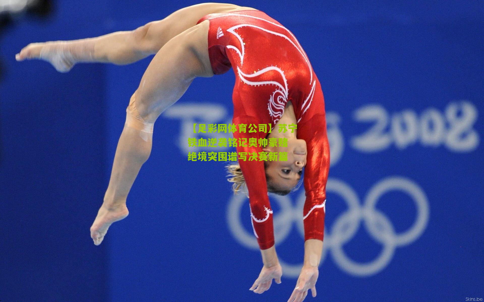 【足彩网体育公司】苏宁铁血逆袭铭记奥帅豪赌 绝境突围谱写决赛新篇