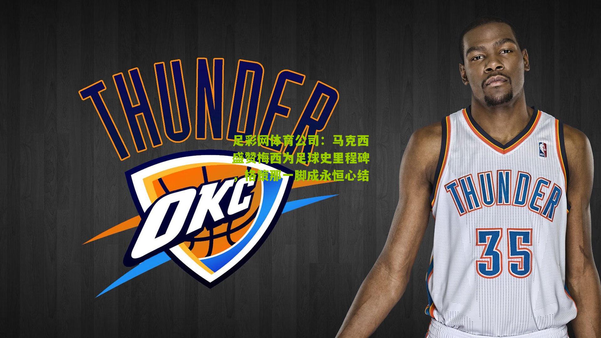 马克西盛赞梅西为足球史里程碑,格策那一脚成永恒心结