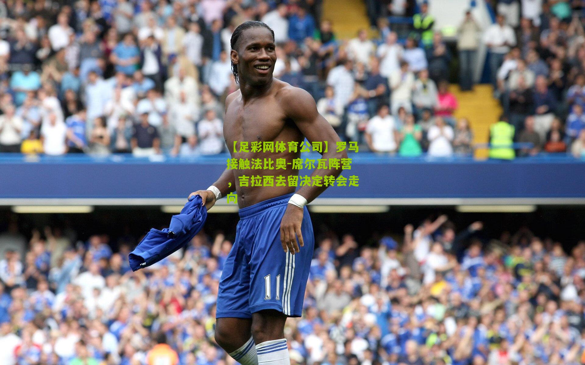 罗马接触法比奥-席尔瓦阵营，吉拉西去留决定转会走向