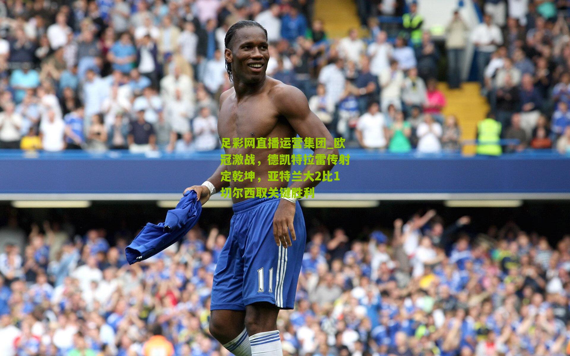 欧冠激战，德凯特拉雷传射定乾坤，亚特兰大2比1切尔西取关键胜利