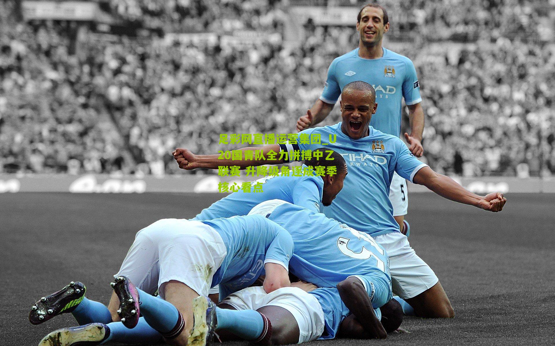 U20国青队全力拼搏中乙联赛 升降级角逐成赛季核心看点